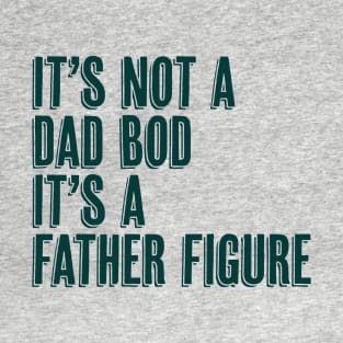 It's Not a Dad Bod It's a Father Figure T-Shirt